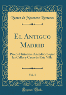 El Antiguo Madrid, Vol. 1: Paseos Historico-Anecdticos Por Las Calles y Casas de Esta Villa (Classic Reprint)