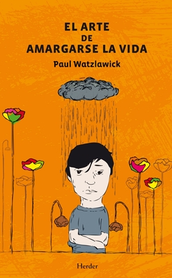 El Arte de Amargarse La Vida - Watzlawick, Paul