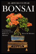 El Arte de Cultivar Bonsai: Una Gu?a para Comenzar a Crear Bellezas en Miniatura