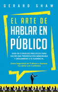 El arte de hablar en pblico: Gu?a de consejos prcticos para hacer una presentaci?n memorable y deslumbrar a tu audiencia. Gana seguridad en ti mismo y expresa tus ideas con confianza