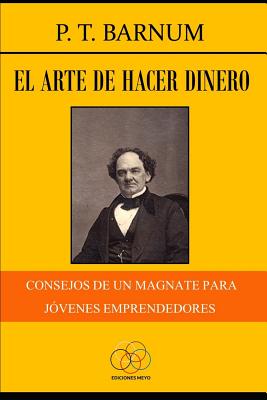 El arte de hacer dinero: Consejos de un magnate para j?venes emprendedores - Barnum, P T