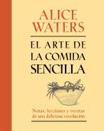 El Arte de la Comida Sencilla: Notas, Lecciones y Recetas de una Deliciosa Revolucion