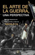 El Arte de la Guerra, una Perspectiva Conmemorando el bicentenario de la muerte del Emperador: Edicin especial con ilustraciones y citas de Napolen