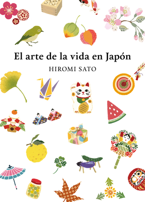 El Arte de la Vida En Japn / The Art of Japanese Living - Sato, Hiromi