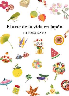 El Arte de la Vida En Jap?n / The Art of Japanese Living - Sato, Hiromi