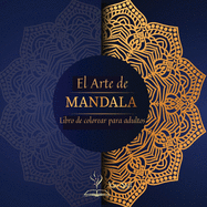 El Arte de MANDALA: Un libro de colorear para adultos con 72 de los ms bellos mandalas del mundo para aliviar el estrs y relajarse, con bellos mandalas diseados para calmar el alma