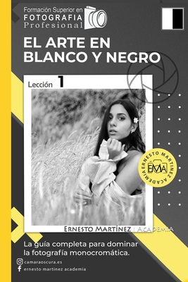 El Arte en Blanco y Negro: La Gu?a Completa para dominar la Fotograf?a blanco y negro - Mart?nez, Ernesto