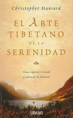 El Arte Tibetano de la Serenidad: Como Superar el Miedo y Alcanzar la Plenitud - Hansard, Christopher