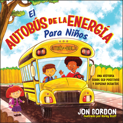 El Autobs de la Energ?a Para Nios: Una H?storia Sobre Ser Positivos Y Superar Desaf?os - Gordon, Jon, and Scott, Korey (Illustrator)