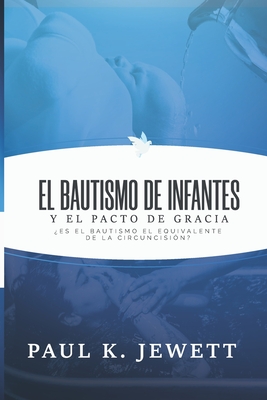 El Bautismo de Infantes y el Pacto de Gracia: Es el Bautismo el Equivalente de la Circuncision? - Caballero, Jaime D (Translated by), and Jewett, Paul K