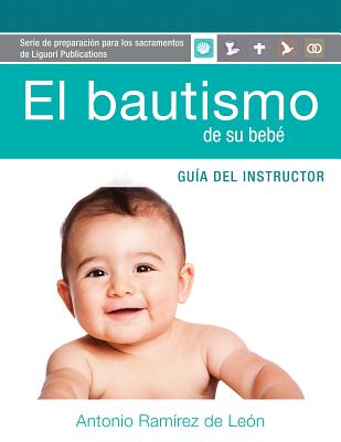 El Bautismo de Su Beb Gua Instructor: Gua del Instructor - Ramrez de Len, Antonio, PhD, Min