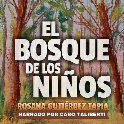 El Bosque de Los Nios Lib/E - Guti?rrez, Rosana, and Caliberti, Caro (Read by)