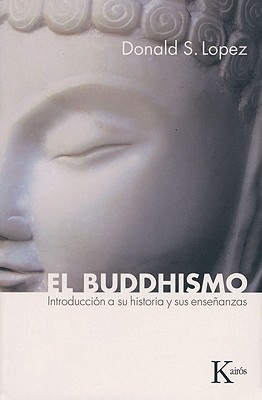 El Buddhismo: Introduccion a Su Historia y Sus Ensenanzas - Lopez, Donald S