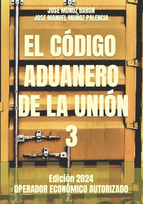 El C?digo Aduanero de la Uni?n 3: Operador Econ?mico Autorizado - Muoz Palencia, Jose Manuel, and Muoz Baron, Jose