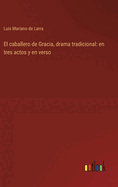 El caballero de Gracia, drama tradicional en tres actos y en verso