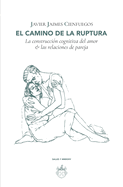 El camino de la ruptura: La construcci?n cognitiva del amor & las relaciones de pareja