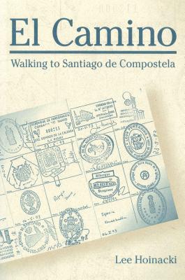 El Camino: Walking to Santiago de Compostela - Hoinacki, Lee