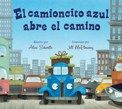 El Camioncito Azul Abre El Camino: Little Blue Truck Leads the Way (Spanish Edition) - Schertle, Alice, and McElmurry, Jill (Illustrator)