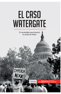 El caso Watergate: El escßndalo que provoc? la ca?da de Nixon