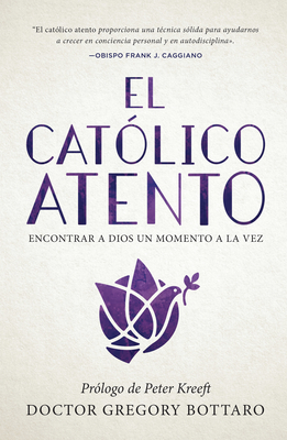 El Catolico Atento: Encontrar a Dios Un Momento a la Vez - Bottaro, Gregory, Dr.