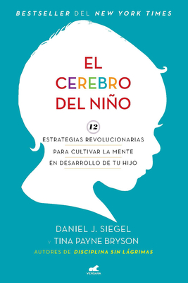 El Cerebro del Nio / The Whole-Brain Child - Siegel, Daniel J, and Bryson, Tina Payne