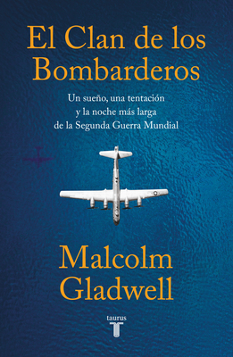 El Clan de Los Bombarderos/ The Bomber Mafia: A Dream, a Temptation, and the Longest Night of the Second World War - Gladwell, Malcolm