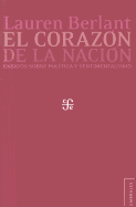 El Corazon de la Nacion: Ensayos Sobre Politica y Sentimentalismo - Berlant, Lauren, and Schussheim, Victoria (Translated by), and Reguillo, Rossana (Prologue by)