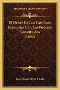 El Deber De Los Catolicos Espanoles Con Los Poderes Constituidos (1894)