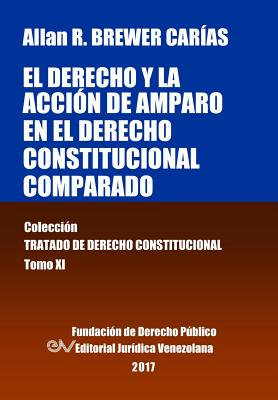 El Derecho y La Accion de Amparo En El Derecho Constitucional Comparado. Tomo XI. Coleccion Tratado de Derecho Constitucional - Brewer-Carias, Allan R