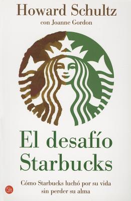 El Desafio Starbucks: Como Starbucks Lucho Por su Vida Sin Perder su Alma - Schultz, Howard, and Gordon, Joanne