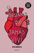 El Desamor Que Jams VIV Nueva Edicin Especial Ampliada Con Poemas Inditos / The Heartbreak I Never Lived Through: A New Special Edition