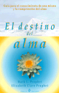 El Destino del Alma: Guia Para el Conocimiento de Uno Mismo y la Comprension del Alma