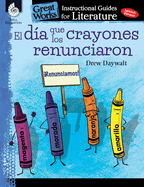 El Dia Que Los Crayones Renunciaron (the Day the Crayons Quit): An Instructional Guide for Literature: An Instructional Guide for Literature