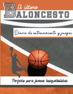 El diario de entrenamiento y juegos de baloncesto: Graba y rastrea tu juego de entrenamiento y rendimiento de temporada: perfecto para todos los nios y adolescentes: 8,5 x 11 pulgadas x 80 pginas