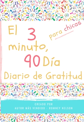 El diario de gratitud de 3 minutos y 90 d?as para nias: Un diario de pensamiento positivo y gratitud para que los nias promuevan la felicidad, la autoconfianza y el bienestar (6.69 x 9.61 pulgadas 103 pginas) - Nelson, Romney