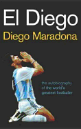 El Diego: The Autobiography of the World's Greatest Footballer - Maradona, Diego