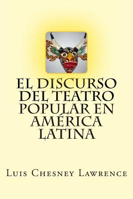 El Discurso del Teatro Popular En America Latina - Chesney Lawrence, Luis