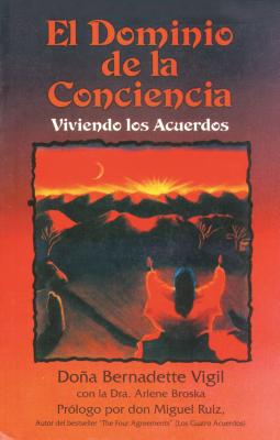 El Dominio de La Conciencia: Viviendo Los Acuerdos - Vigil, Doa Bernadette, and Broska, Arlene, and Ruiz, Don Miguel (Foreword by)