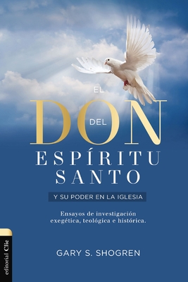 El Don del Espritu Santo Y Su Poder En La Iglesia: Ensayos de Investigacin Exegtica, Teolgica E Histrica - Shogren, Gary