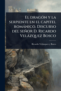 El drag3n y la serpiente en el capitel romnico. Discurso del seor D. Ricardo Velzquez Bosco