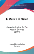 El Duro y El Millon: Comedia Original En Tres Actos y En Verso (1853)