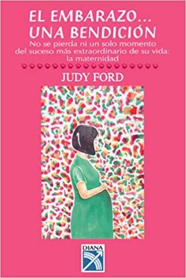 El Embarazo-- Una Bendicion: No Se Pierda Ni Un Solo Momento del Suceso Mas Extraordinario de Su Vida: La Maternidad - Ford, Judy