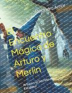 El Encuentro Mgico de Arturo y Merln: Arturo y el Secreto de Excalibur