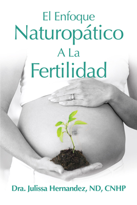 El Enfoque Naturopatica a la Fertilidad - Hernandez, Julissa, Dr.