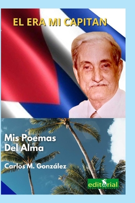 El era mi capitn: Mis poemas del alma - Gonzalez, Carlos M