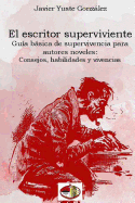 El escritor superviviente: Gua bsica de supervivencia para autores noveles