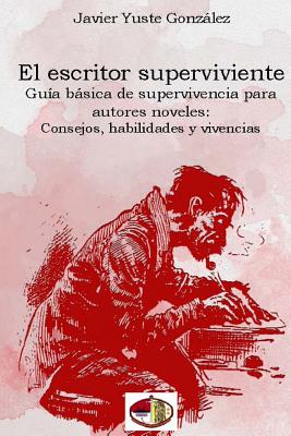 El Escritor Superviviente: Guia Basica de Supervivencia Para Autores Noveles - Gonzalez, Javier Yuste