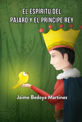 El espritu del pjaro y el prncipe rey: Cuento espiritual juvenil - Bedoya Martinez, Jaime