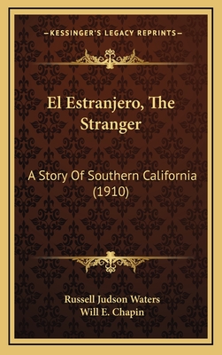 El Estranjero, the Stranger: A Story of Southern California (1910) - Waters, Russell Judson, and Chapin, Will E (Illustrator)