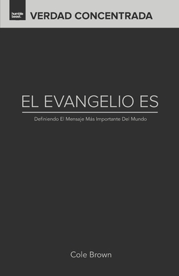 El Evangelio Es...: Definiendo El Mensaje Ms Importante Del Mundo - Brown, Cole